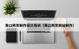 玉环海口网页制作设计培训（海口网页网站制作）