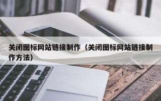 玉环关闭图标网站链接制作（关闭图标网站链接制作方法）